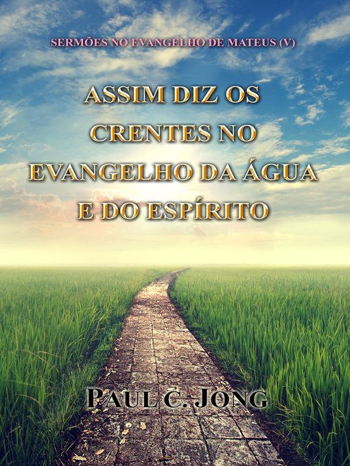 Title details for SERMÕES NO EVANGELHO DE MATEUS (V)--ASSIM DIZ OS CRENTES NO EVANGELHO DA ÁGUA E DO ESPÍRITO by Paul C. Jong - Available